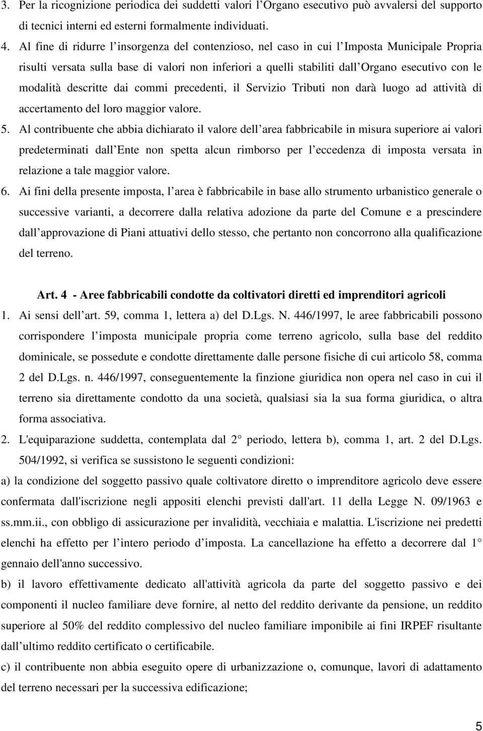 modalità descritte dai commi precedenti, il Servizio Tributi non darà luogo ad attività di accertamento del loro maggior valore. 5.