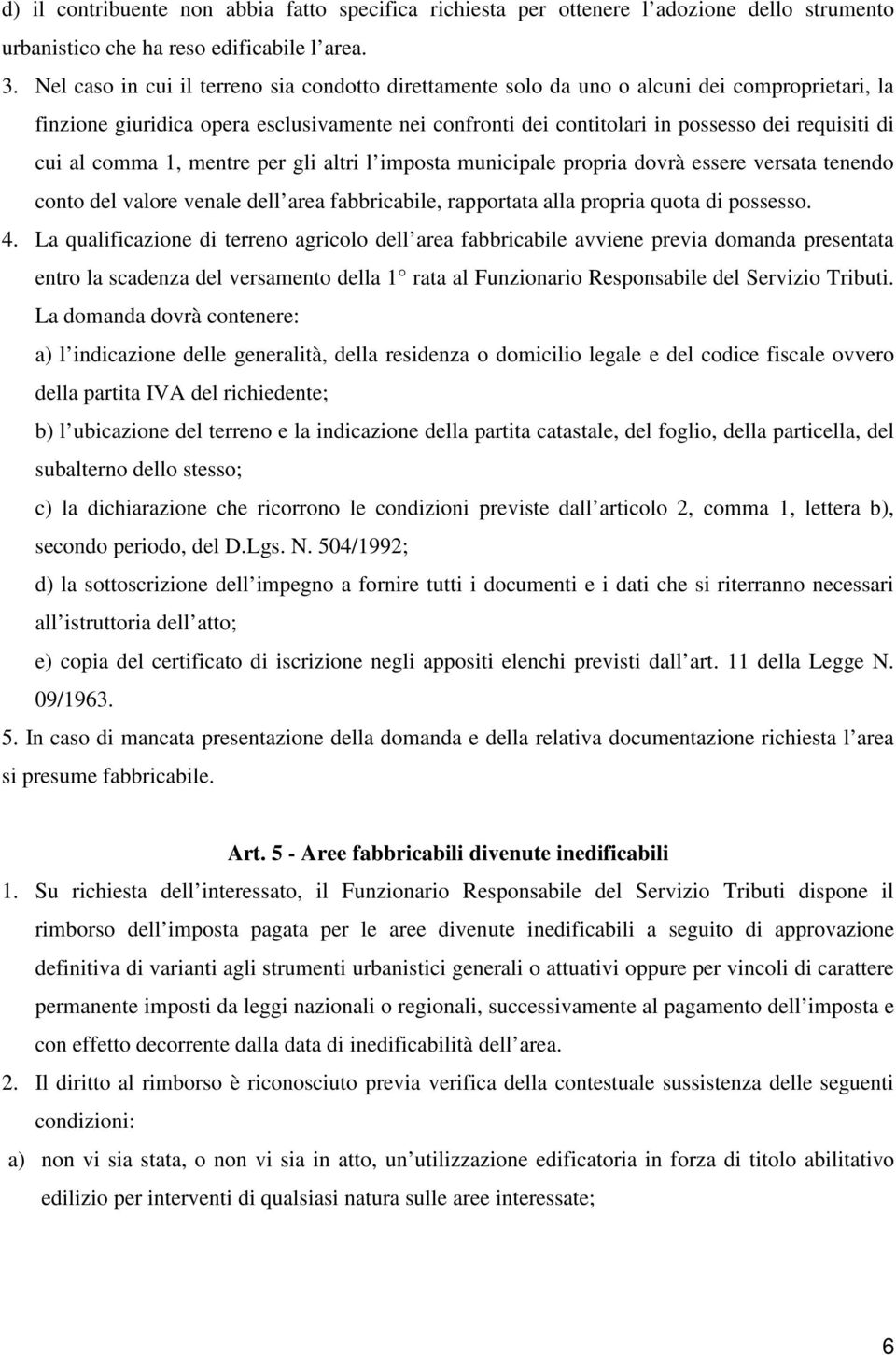 al comma 1, mentre per gli altri l imposta municipale propria dovrà essere versata tenendo conto del valore venale dell area fabbricabile, rapportata alla propria quota di possesso. 4.