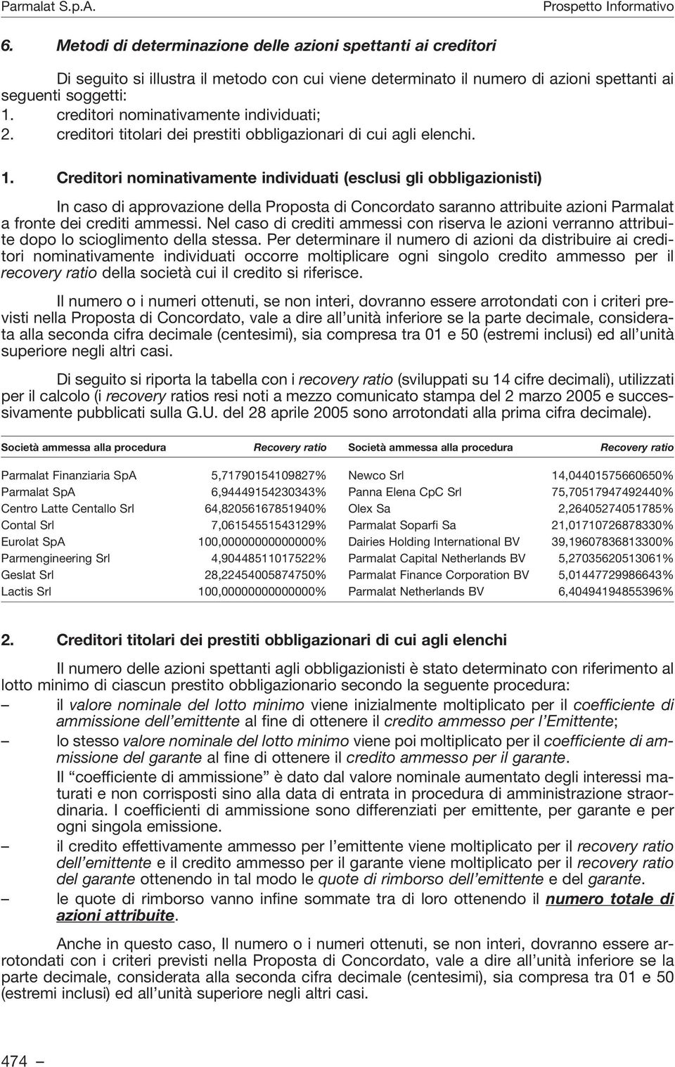 Creditori nominativamente individuati (esclusi gli obbligazionisti) In caso di approvazione della Proposta di Concordato saranno attribuite azioni Parmalat a fronte dei crediti ammessi.