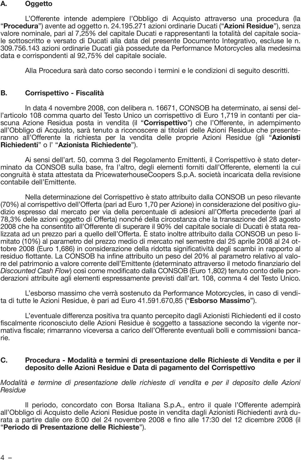 del presente Documento Integrativo, escluse le n. 309.756.143 azioni ordinarie Ducati già possedute da Performance Motorcycles alla medesima data e corrispondenti al 92,75% del capitale sociale.