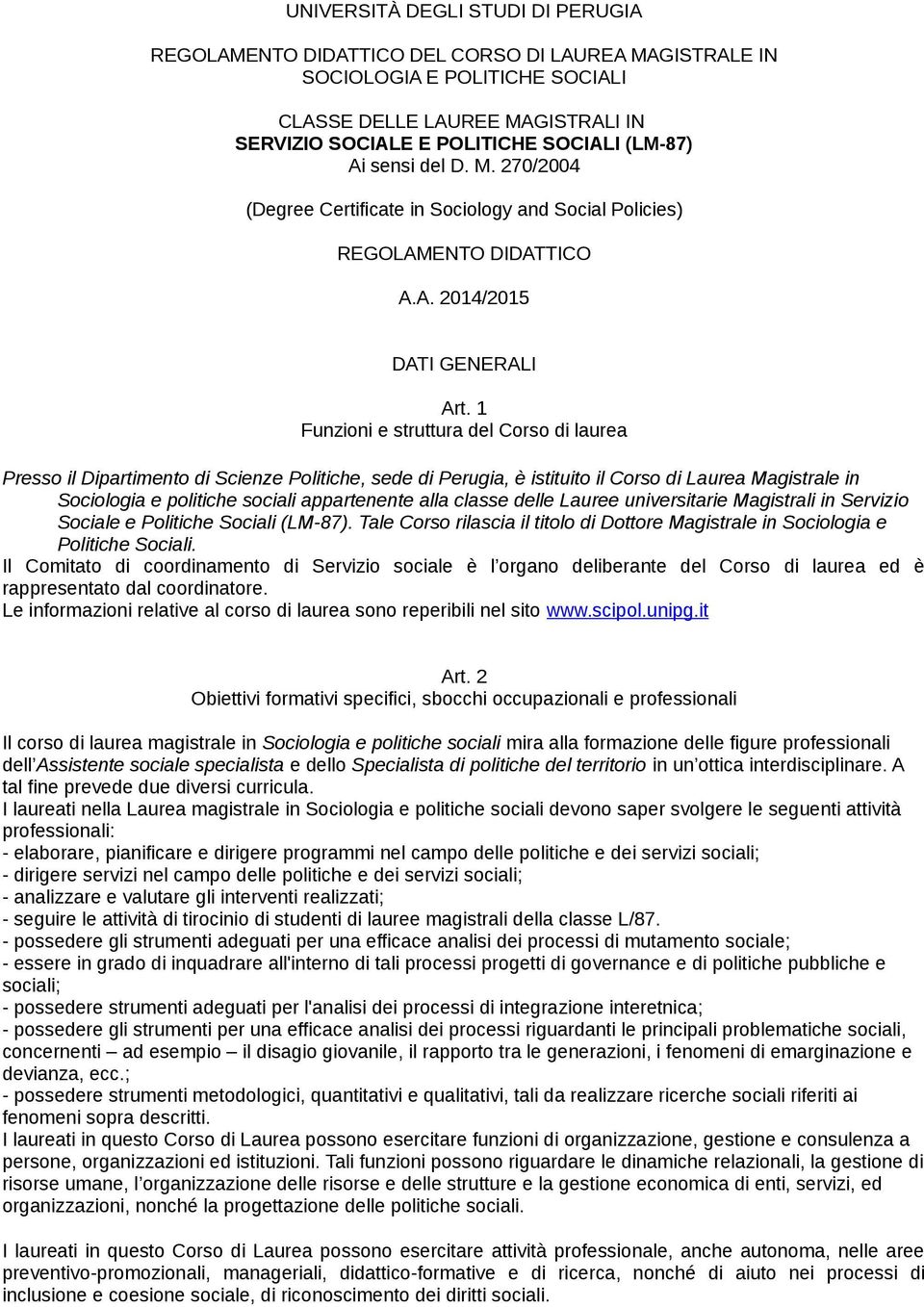 1 Funzioni e struttura del Corso di laurea Presso il Dipartimento di Scienze Politiche, sede di Perugia, è istituito il Corso di Laurea Magistrale in Sociologia e politiche sociali appartenente alla