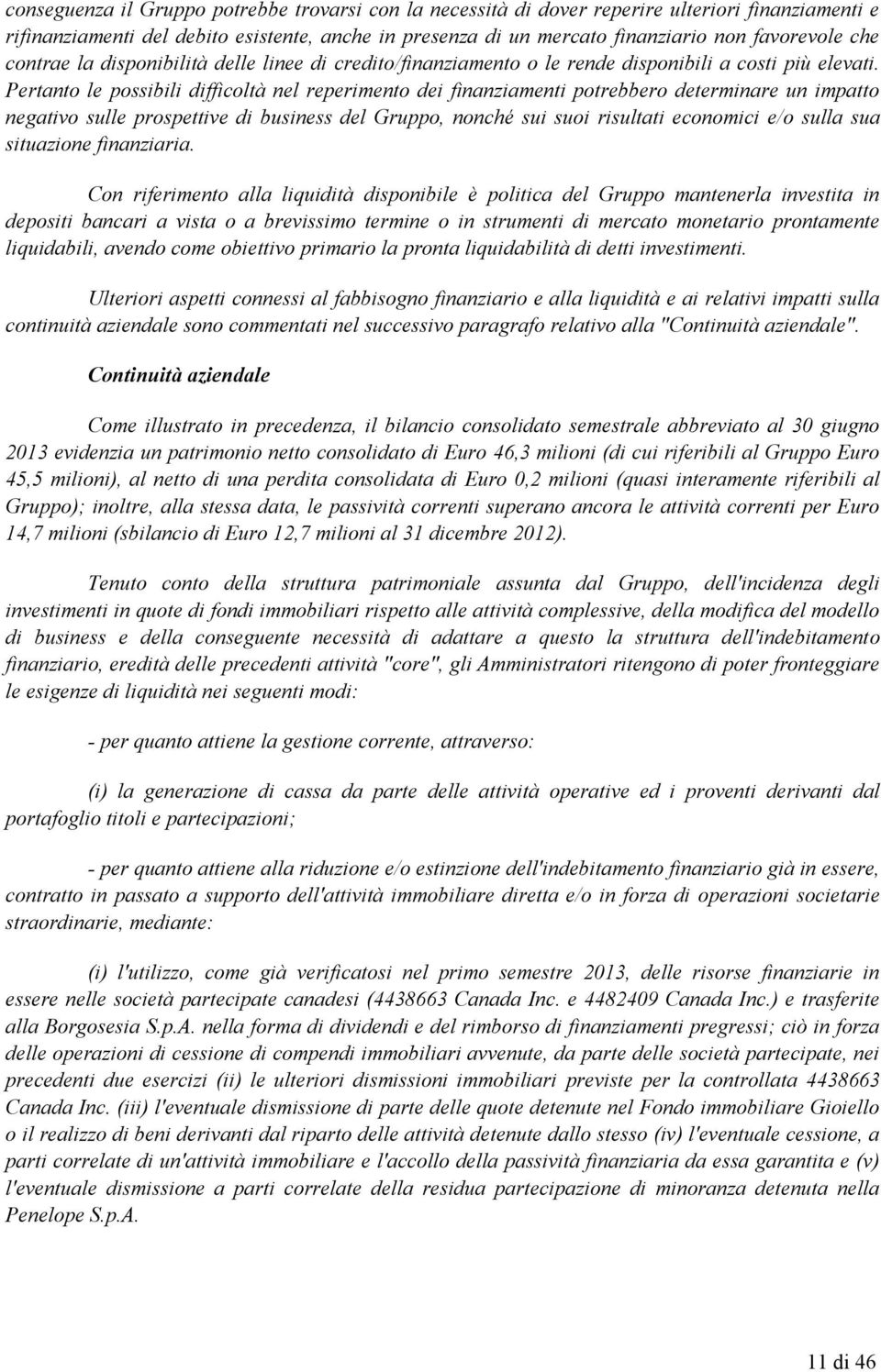 Pertanto le possibili difficoltà nel reperimento dei finanziamenti potrebbero determinare un impatto negativo sulle prospettive di business del Gruppo, nonché sui suoi risultati economici e/o sulla