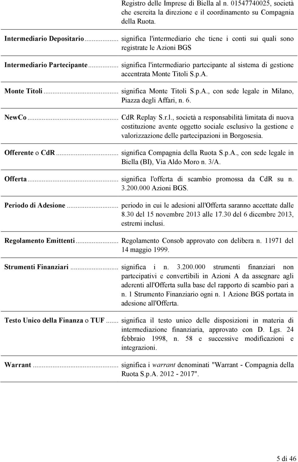 .. significa l'intermediario partecipante al sistema di gestione accentrata Monte Titoli S.p.A. Monte Titoli... significa Monte Titoli S.p.A., con sede legale in Milano, Piazza degli Affari, n. 6.