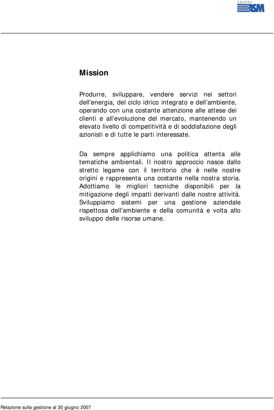 Il nostro approccio nasce dallo stretto legame con il territorio che è nelle nostre origini e rappresenta una costante nella nostra storia.