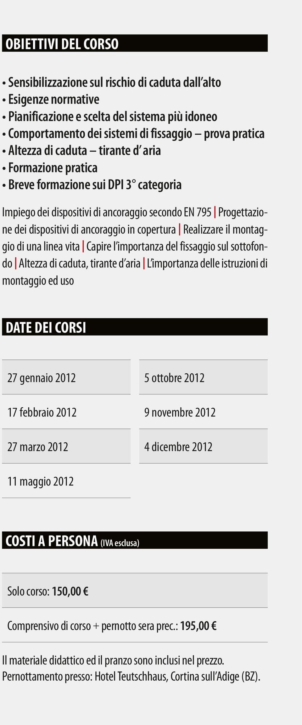 il montaggio di una linea vita Capire l importanza del fissaggio sul sottofondo Altezza di caduta, tirante d aria L importanza delle istruzioni di montaggio ed uso DATE DEI CORSI 27 gennaio 2012 5