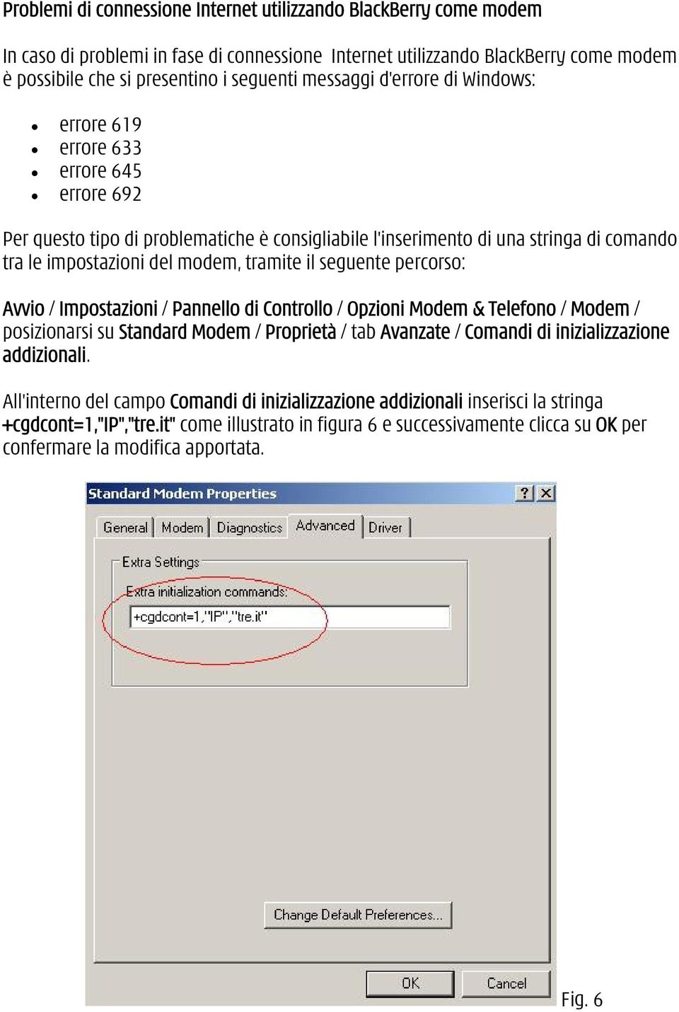 tramite il seguente percorso: Avvio / Impostazioni / Pannello di Controllo / Opzioni Modem & Telefono / Modem / posizionarsi su Standard Modem / Proprietà / tab Avanzate / Comandi di inizializzazione