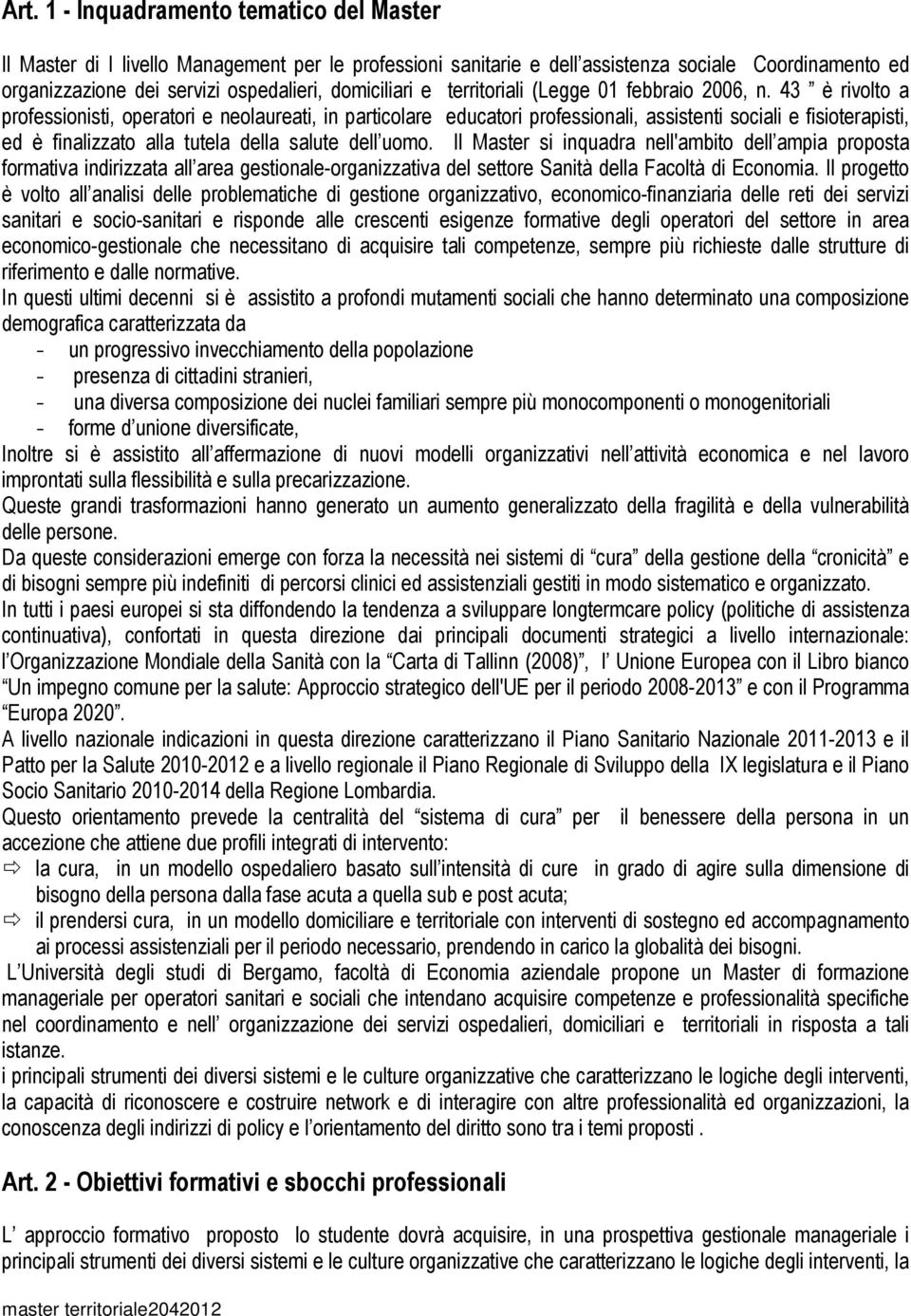 43 è rivolto a professionisti, operatori e neolaureati, in particolare educatori professionali, assistenti sociali e fisioterapisti, ed è finalizzato alla tutela della salute dell uomo.