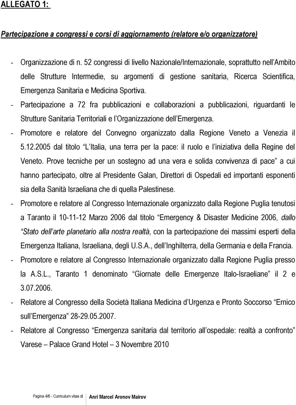 - Partecipazione a 72 fra pubblicazioni e collaborazioni a pubblicazioni, riguardanti le Strutture Sanitaria Territoriali e l Organizzazione dell Emergenza.