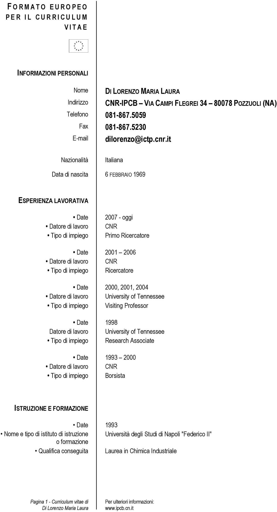 it Nazionalità Italiana Data di nascita 6 FEBBRAIO 1969 ESPERIENZA LAVORATIVA Date Datore di lavoro Tipo di impiego 2007 - oggi CNR Primo Ricercatore Date 2001 2006 Datore di lavoro CNR Tipo di