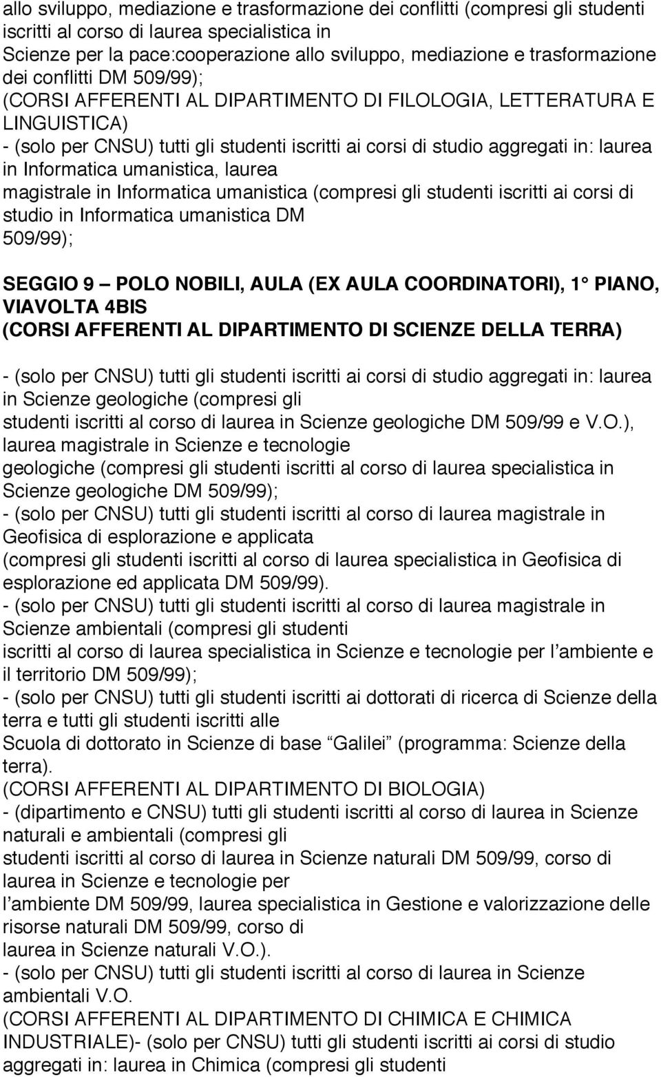 studenti iscritti ai corsi di studio in Informatica umanistica DM 509/99); SEGGIO 9 POLO NOBILI, AULA (EX AULA COORDINATORI), 1 PIANO, VIAVOLTA 4BIS (CORSI AFFERENTI AL DIPARTIMENTO DI SCIENZE DELLA