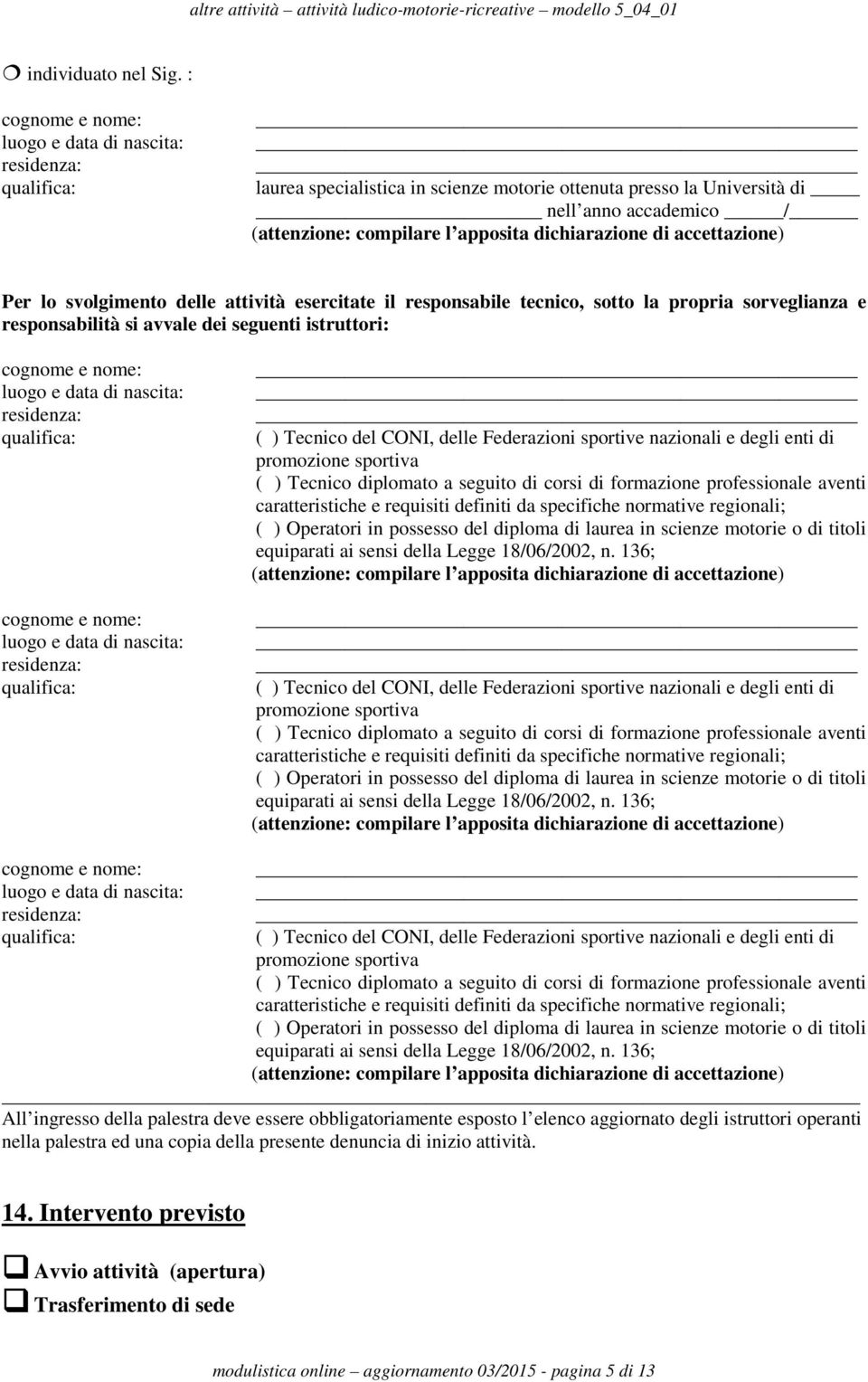 dichiarazione di accettazione) Per lo svolgimento delle attività esercitate il responsabile tecnico, sotto la propria sorveglianza e responsabilità si avvale dei seguenti istruttori: cognome e nome: