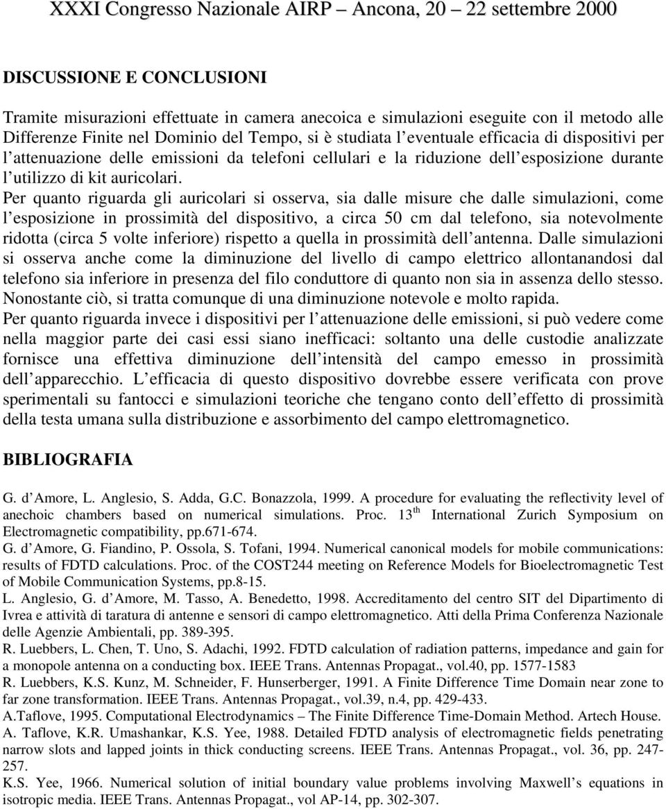 Per quanto riguarda gli auricolari si osserva, sia dalle misure che dalle simulazioni, come l esposizione in prossimità del dispositivo, a circa 50 cm dal telefono, sia notevolmente ridotta (circa 5