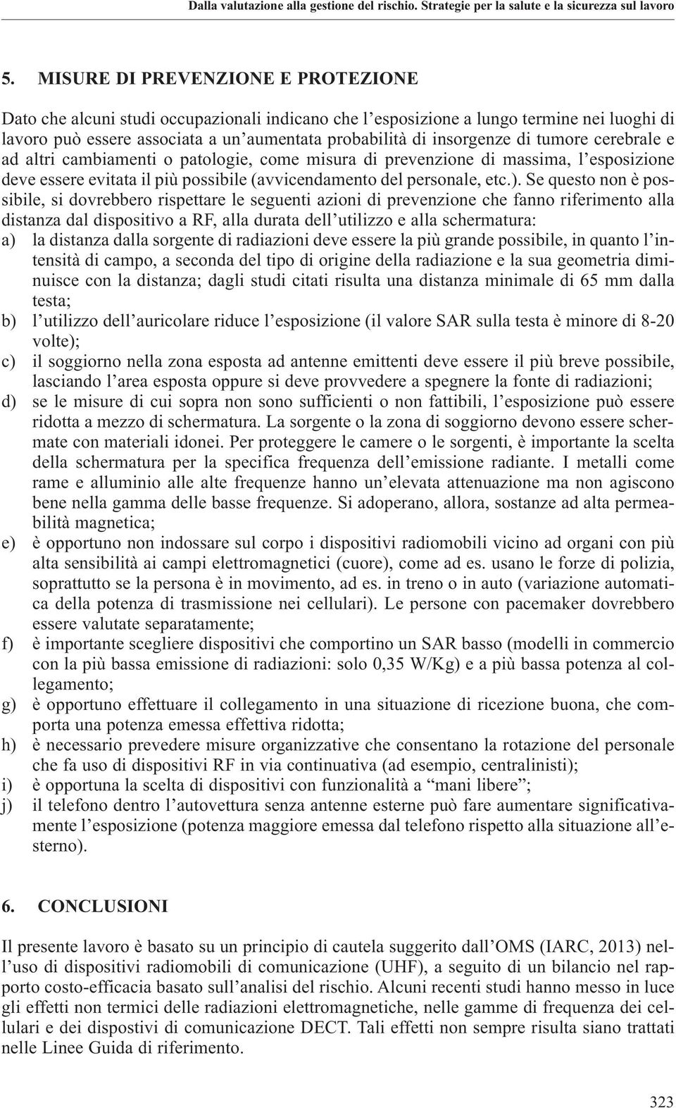 tumore cerebrale e ad altri cambiamenti o patologie, come misura di prevenzione di massima, l esposizione deve essere evitata il più possibile (avvicendamento del personale, etc.).