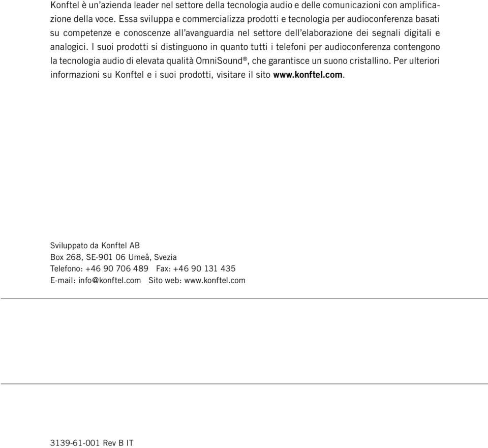 I suoi prodotti si distinguono in quanto tutti i telefoni per audioconferenza contengono la tecnologia audio di elevata qualità OmniSound, che garantisce un suono cristallino.