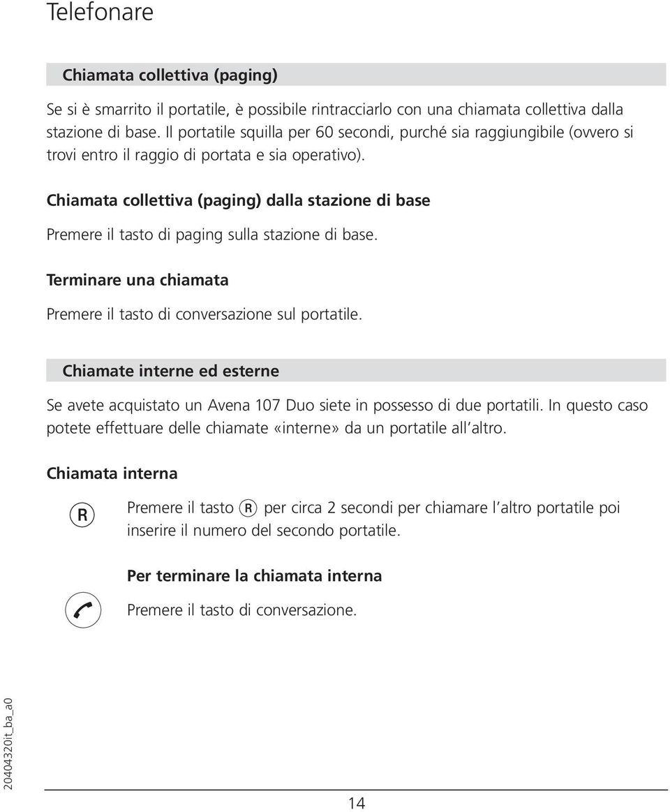 Chiamata collettiva (paging) dalla stazione di base Premere il tasto di paging sulla stazione di base. Terminare una chiamata Premere il tasto di conversazione sul portatile.