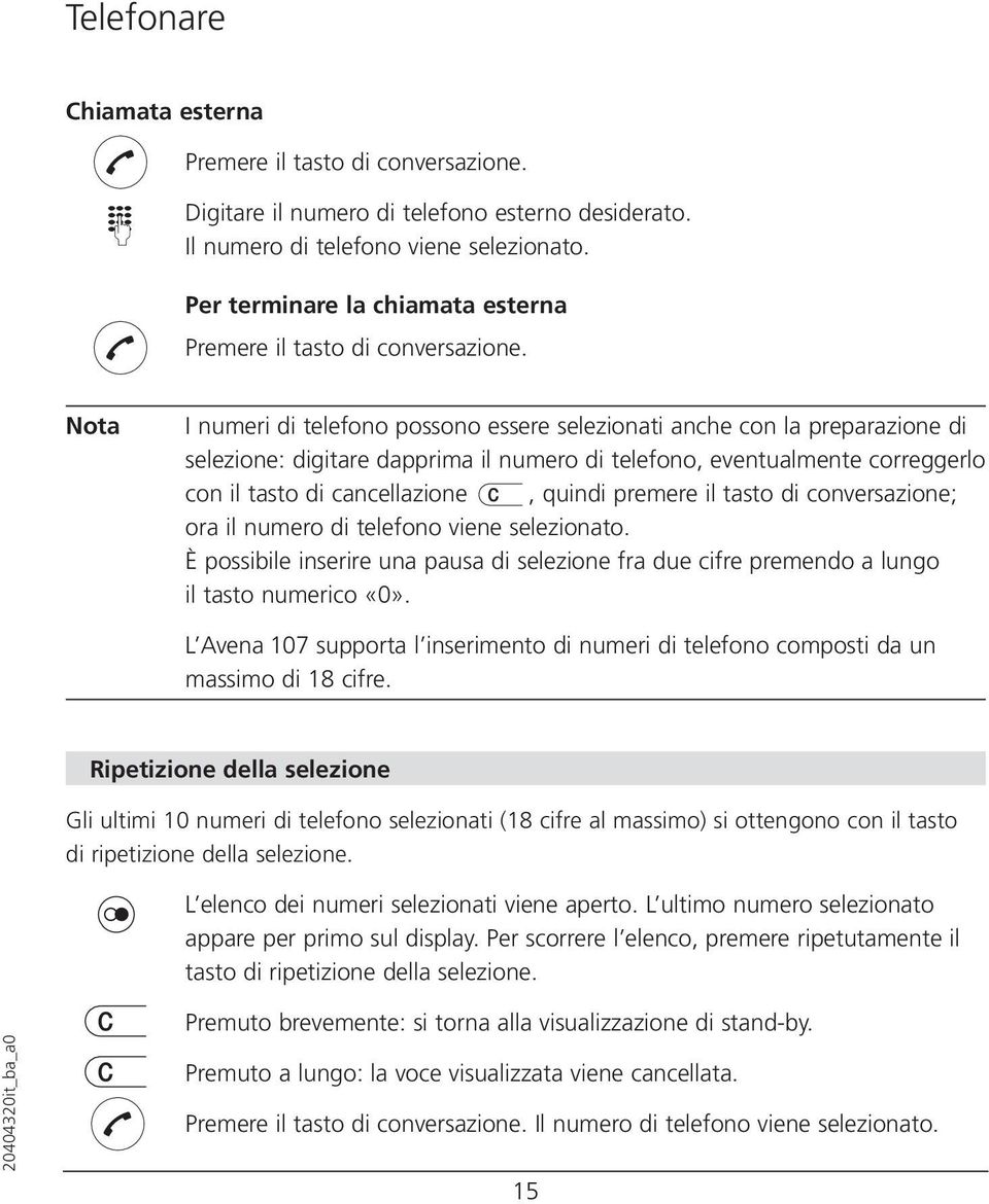 Nota I numeri di telefono possono essere selezionati anche con la preparazione di selezione: digitare dapprima il numero di telefono, eventualmente correggerlo con il tasto di cancellazione, quindi