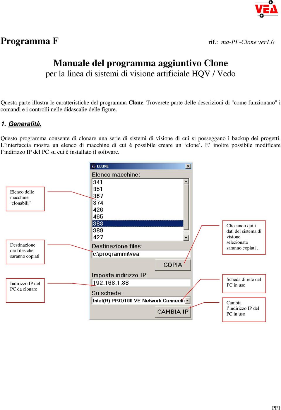 Questo programma consente di clonare una serie di sistemi di visione di cui si posseggano i backup dei progetti. L interfaccia mostra un elenco di macchine di cui è possibile creare un clone.