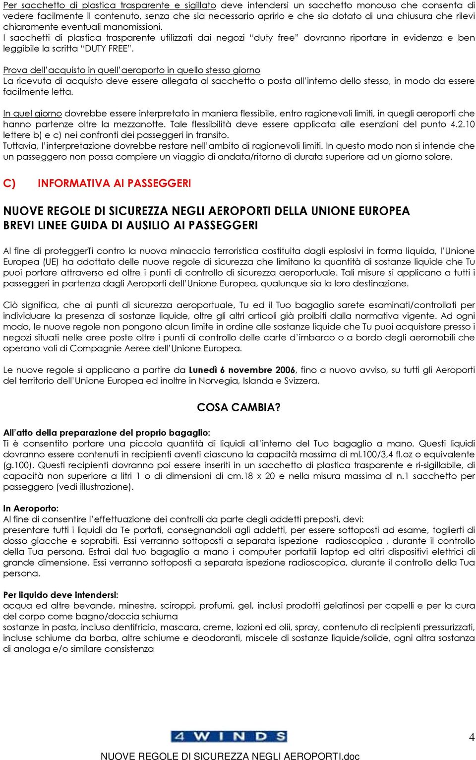 Prova dell acquisto in quell aeroporto in quello stesso giorno La ricevuta di acquisto deve essere allegata al sacchetto o posta all interno dello stesso, in modo da essere facilmente letta.