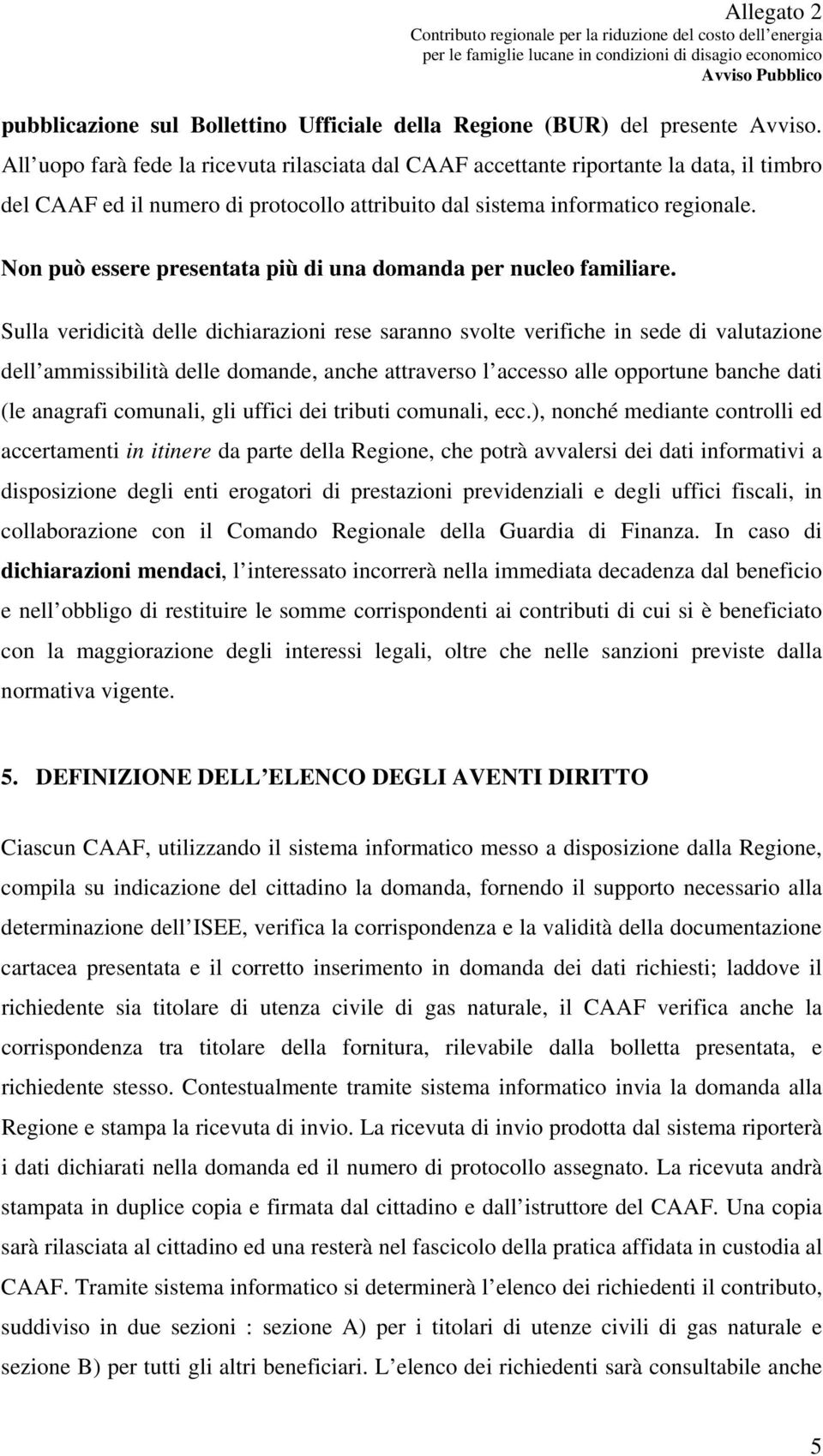 Non può essere presentata più di una domanda per nucleo familiare.