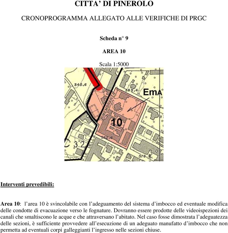 Dovranno essere prodotte delle videoispezioni dei canali che smaltiscono le acque e che attraversano l abitato.