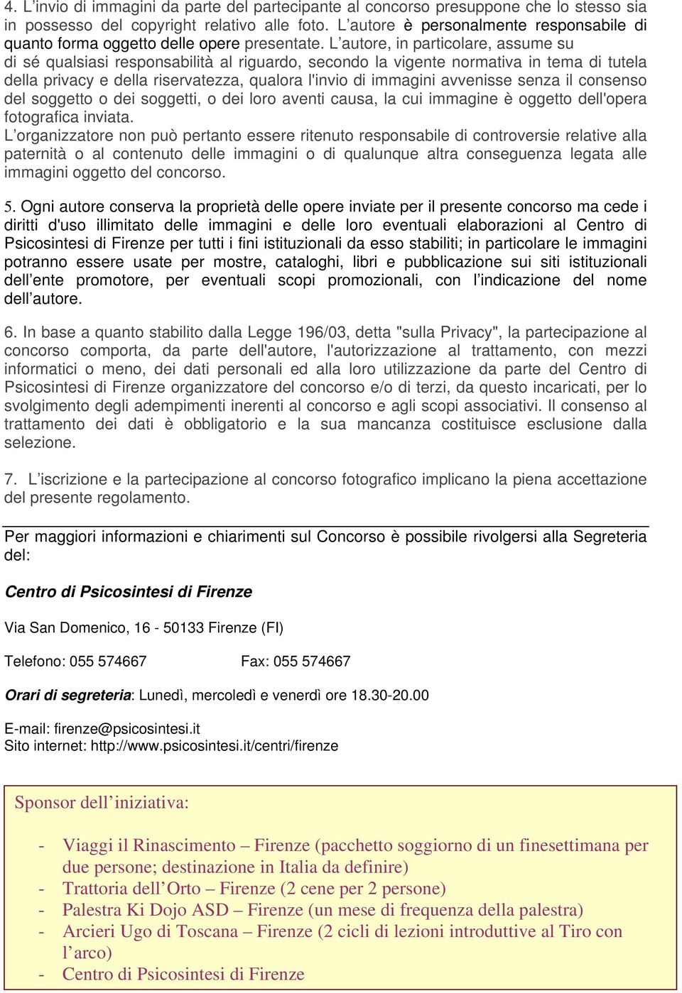 L autore, in particolare, assume su di sé qualsiasi responsabilità al riguardo, secondo la vigente normativa in tema di tutela della privacy e della riservatezza, qualora l'invio di immagini