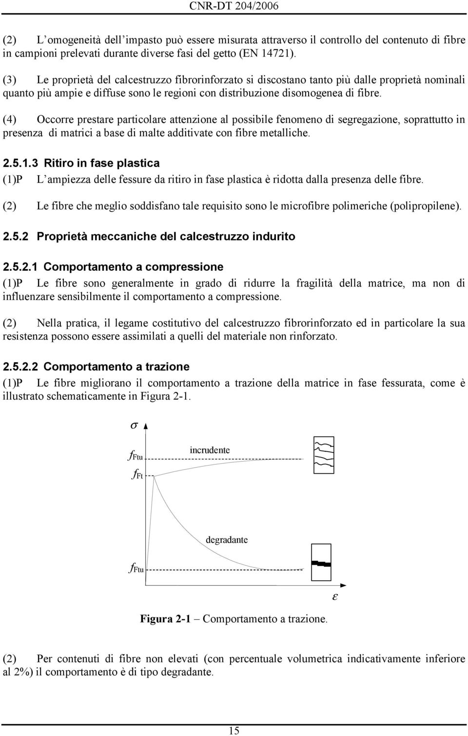 (4) Occorre prestare particolare attenzione al possibile fenomeno di segregazione, soprattutto in presenza di matrici a base di malte additivate con fibre metalliche. 2.5.1.