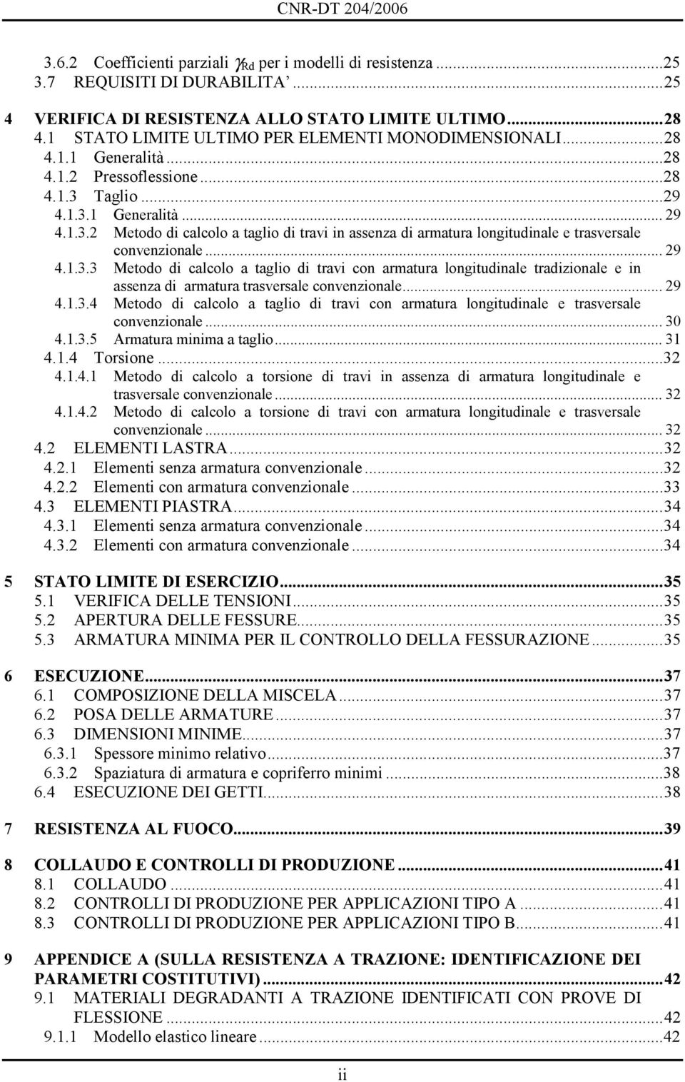 Taglio...29 4.1.3.1 Generalità... 29 4.1.3.2 Metodo di calcolo a taglio di travi in assenza di armatura longitudinale e trasversale convenzionale... 29 4.1.3.3 Metodo di calcolo a taglio di travi con armatura longitudinale tradizionale e in assenza di armatura trasversale convenzionale.