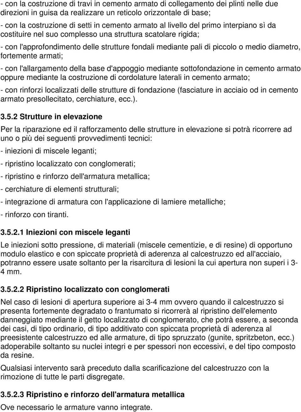 fortemente armati; - con l'allargamento della base d'appoggio mediante sottofondazione in cemento armato oppure mediante la costruzione di cordolature laterali in cemento armato; - con rinforzi