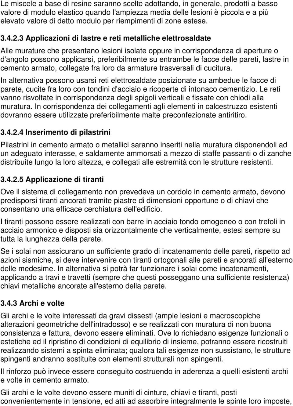 3 Applicazioni di lastre e reti metalliche elettrosaldate Alle murature che presentano lesioni isolate oppure in corrispondenza di aperture o d'angolo possono applicarsi, preferibilmente su entrambe