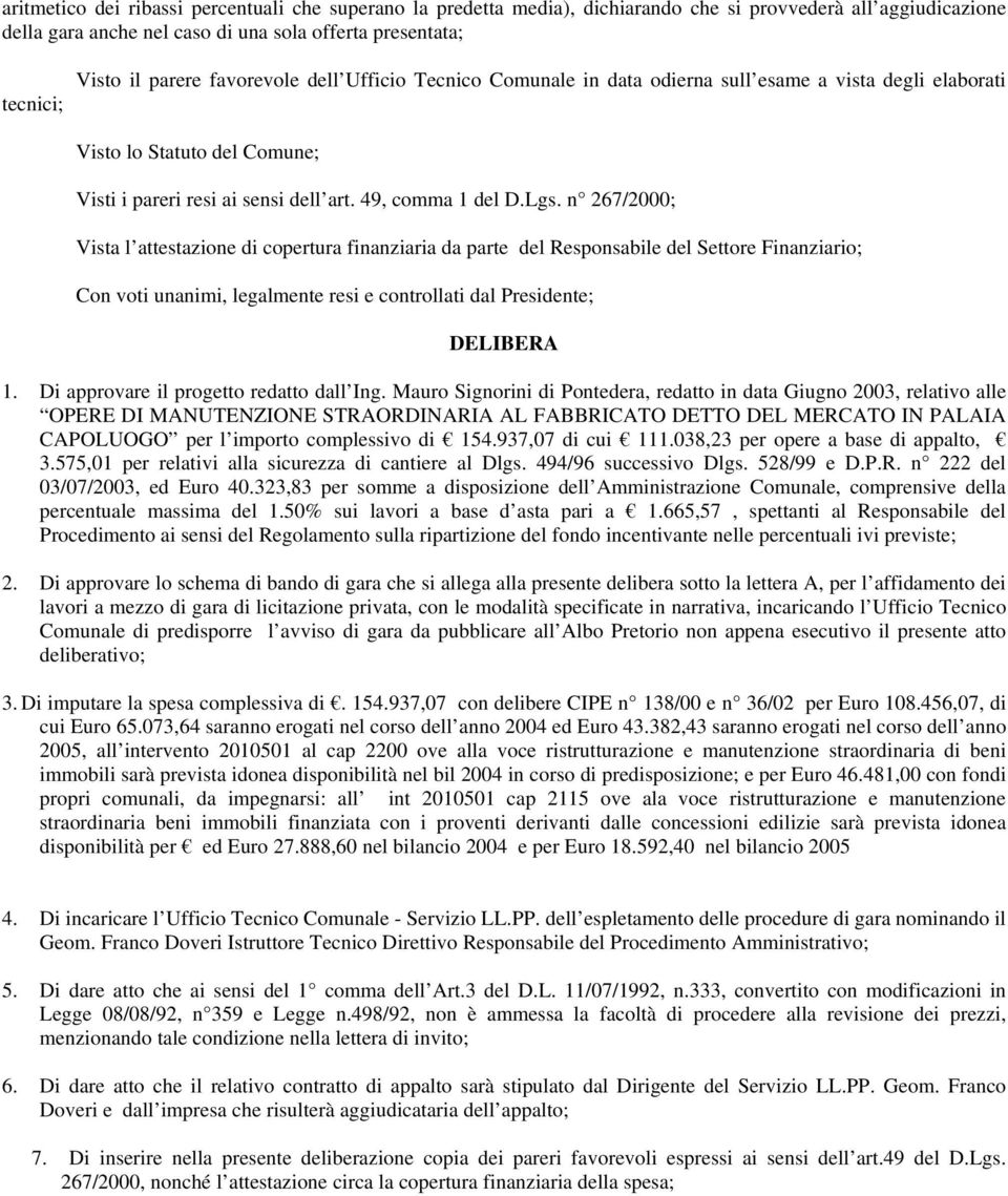 n 267/2000; Vista l attestazione di copertura finanziaria da parte del Responsabile del Settore Finanziario; Con voti unanimi, legalmente resi e controllati dal Presidente; DELIBERA 1.