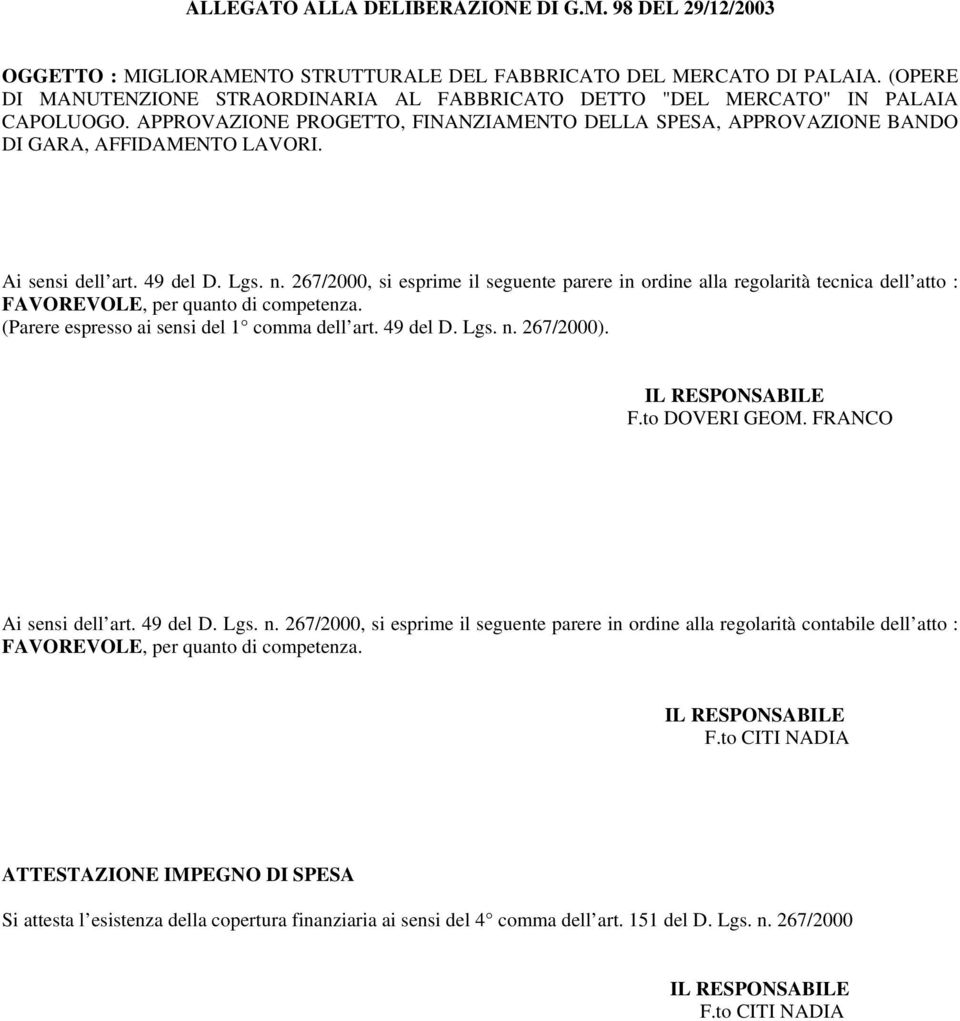 Ai sensi dell art. 49 del D. Lgs. n. 267/2000, si esprime il seguente parere in ordine alla regolarità tecnica dell atto : FAVOREVOLE, per quanto di competenza.