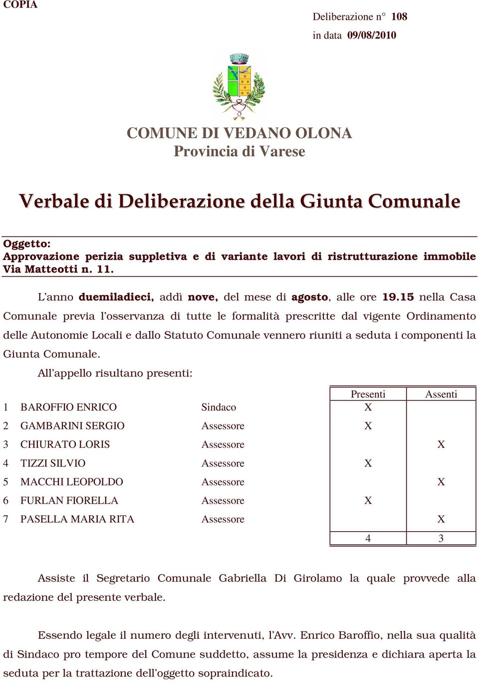 15 nella Casa Comunale previa l osservanza di tutte le formalità prescritte dal vigente Ordinamento delle Autonomie Locali e dallo Statuto Comunale vennero riuniti a seduta i componenti la Giunta