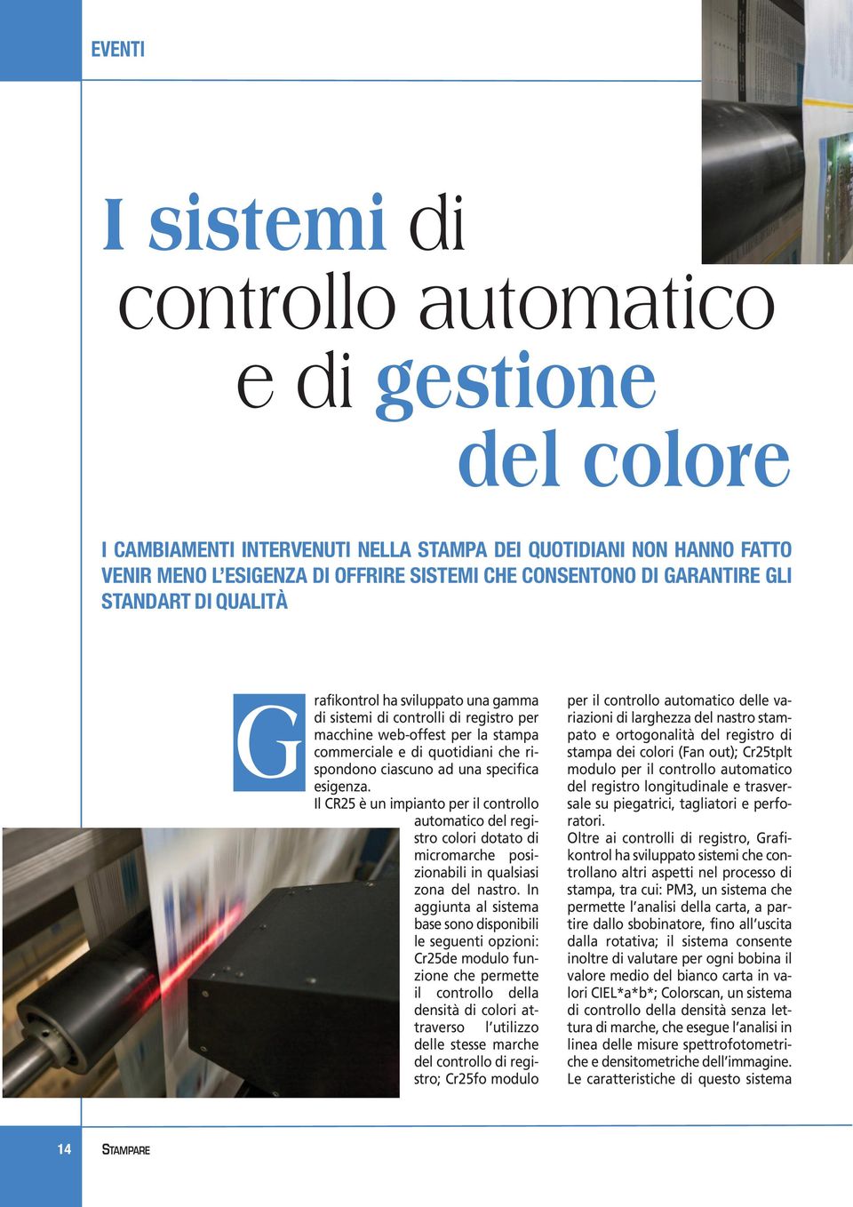 ad una specifica esigenza. Il CR25 è un impianto per il controllo automatico del registro colori dotato di micromarche posizionabili in qualsiasi zona del nastro.