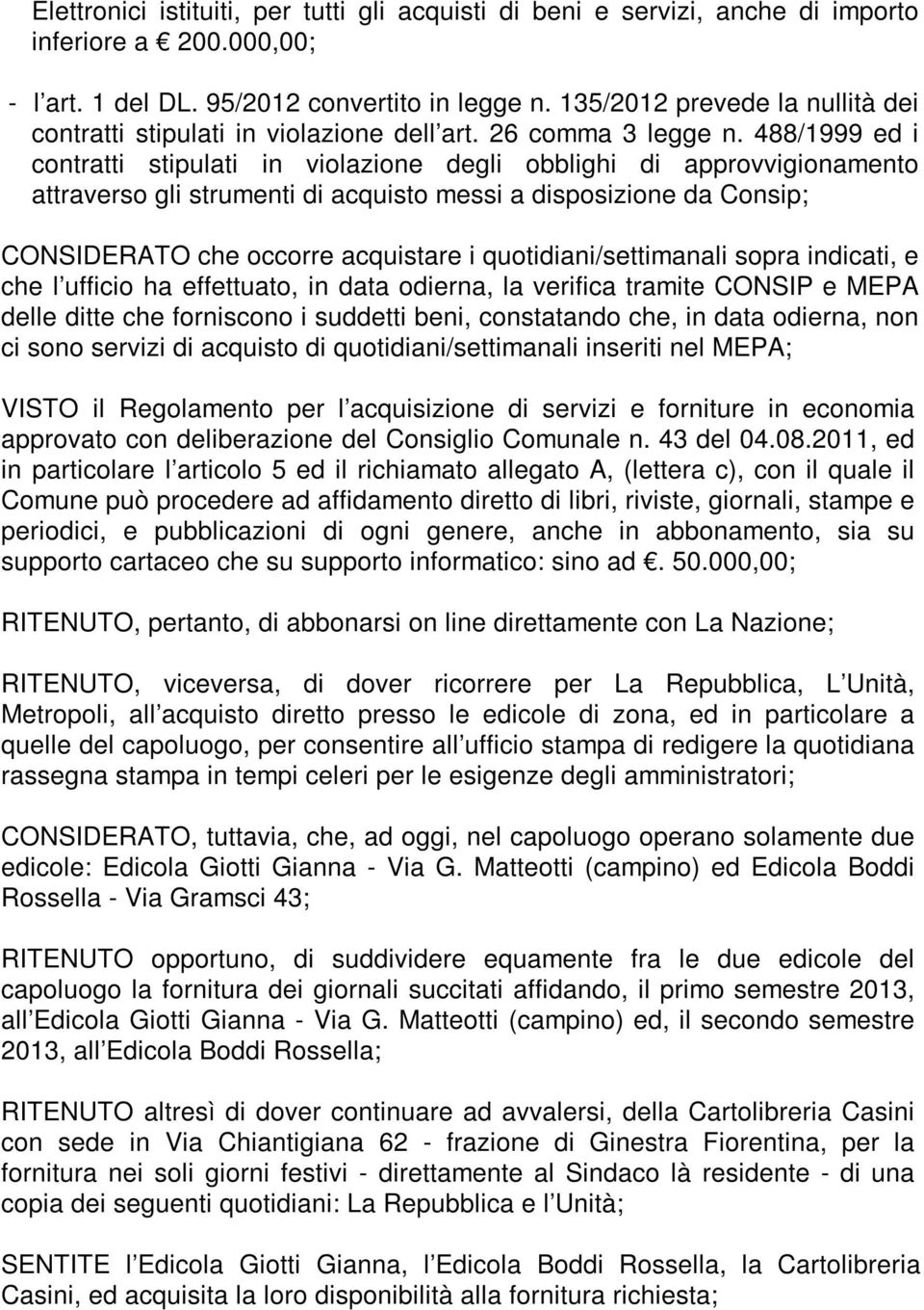 488/1999 ed i contratti stipulati in violazione degli obblighi di approvvigionamento attraverso gli strumenti di acquisto messi a disposizione da Consip; CONSIDERATO che occorre acquistare i