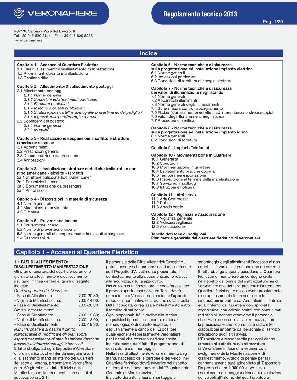 1.2 Soppalchi ed allestimenti particolari 2.1.3 Forniture particolari 2.1.4 Insegne e cartelli pubblicitari 2.1.5 Strutture porta cartelli e scenografie di rivestimento dei padiglioni 2.1.6 Ingressi anticipati/proroghe d orario 2.