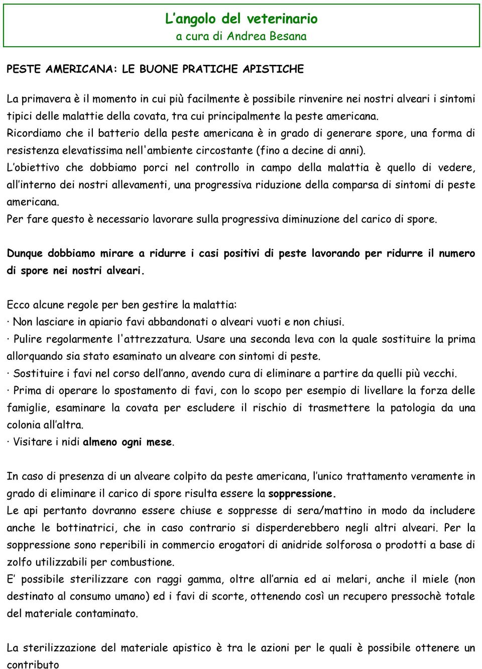 Ricordiamo che il batterio della peste americana è in grado di generare spore, una forma di resistenza elevatissima nell'ambiente circostante (fino a decine di anni).