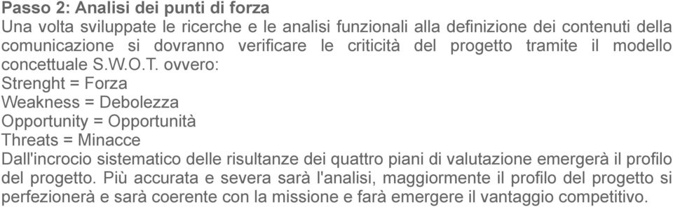 ovvero: Strenght = Forza Weakness = Debolezza Opportunity = Opportunità Threats = Minacce Dall'incrocio sistematico delle risultanze dei quattro