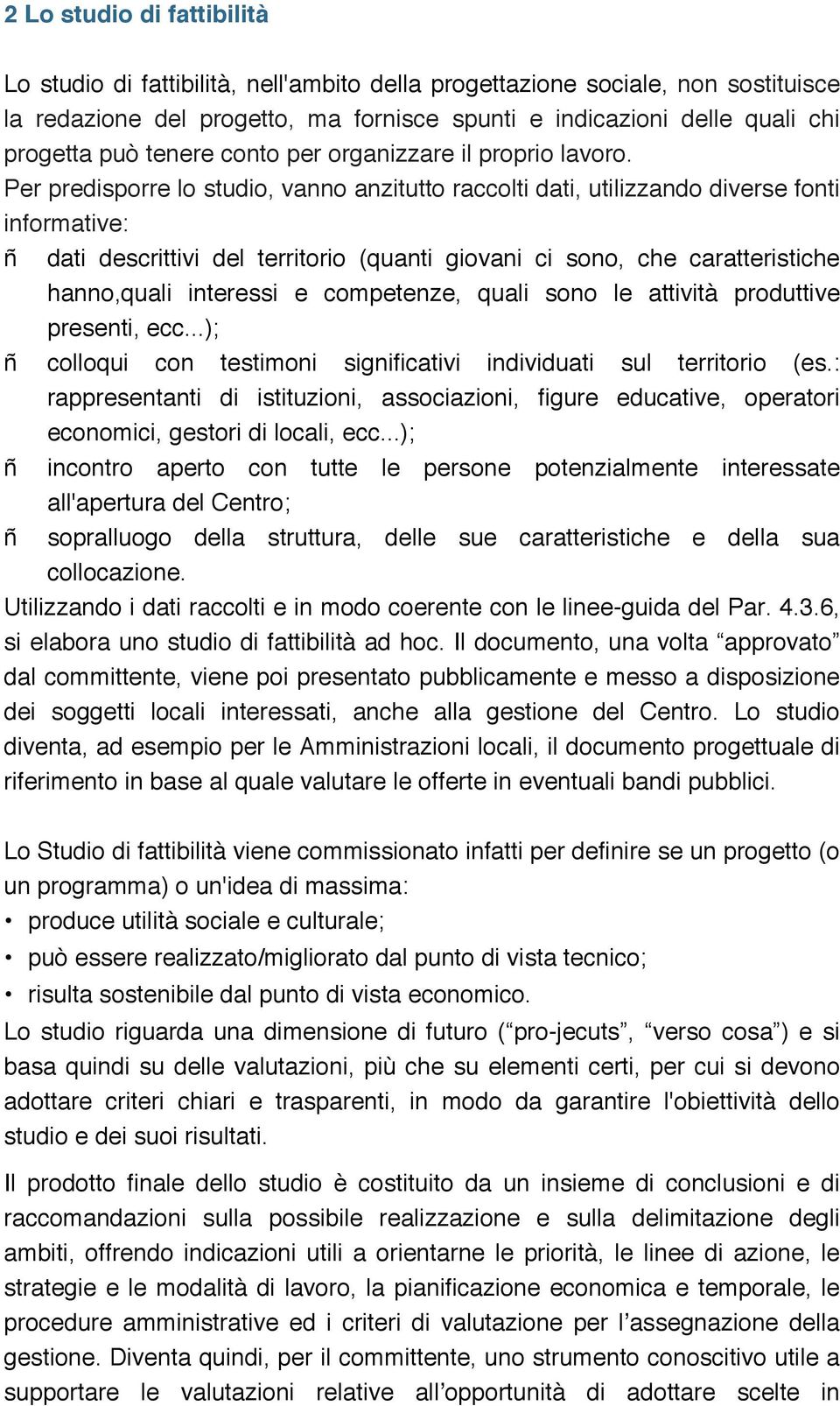 Per predisporre lo studio, vanno anzitutto raccolti dati, utilizzando diverse fonti informative: ñ dati descrittivi del territorio (quanti giovani ci sono, che caratteristiche hanno,quali interessi e