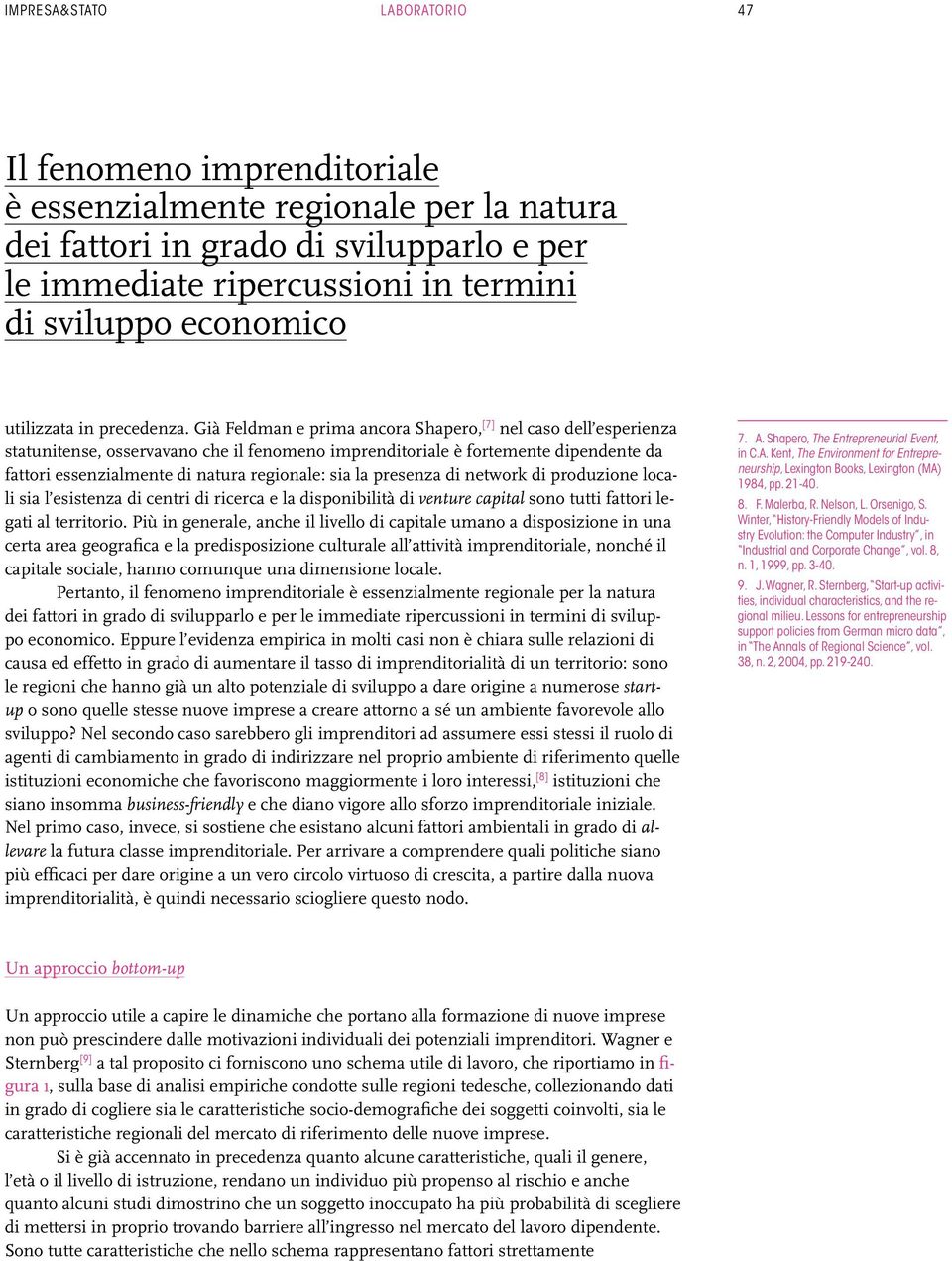 Già Feldman e prima ancora Shapero, [7] nel caso dell esperienza statunitense, osservavano che il fenomeno imprenditoriale è fortemente dipendente da fattori essenzialmente di natura regionale: sia