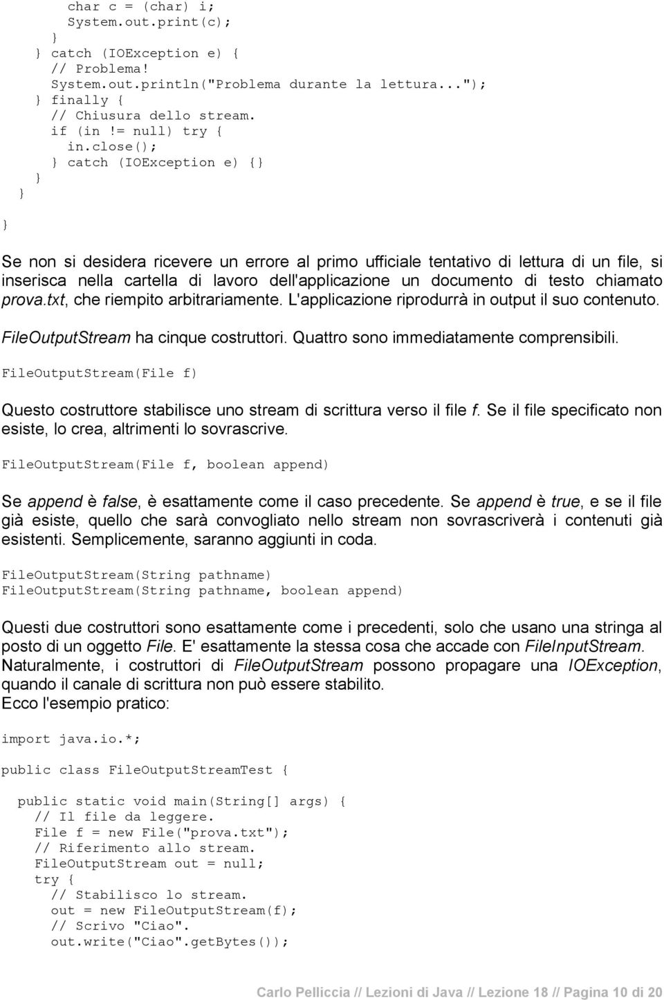 chiamato prova.txt, che riempito arbitrariamente. L'applicazione riprodurrà in output il suo contenuto. FileOutputStream ha cinque costruttori. Quattro sono immediatamente comprensibili.