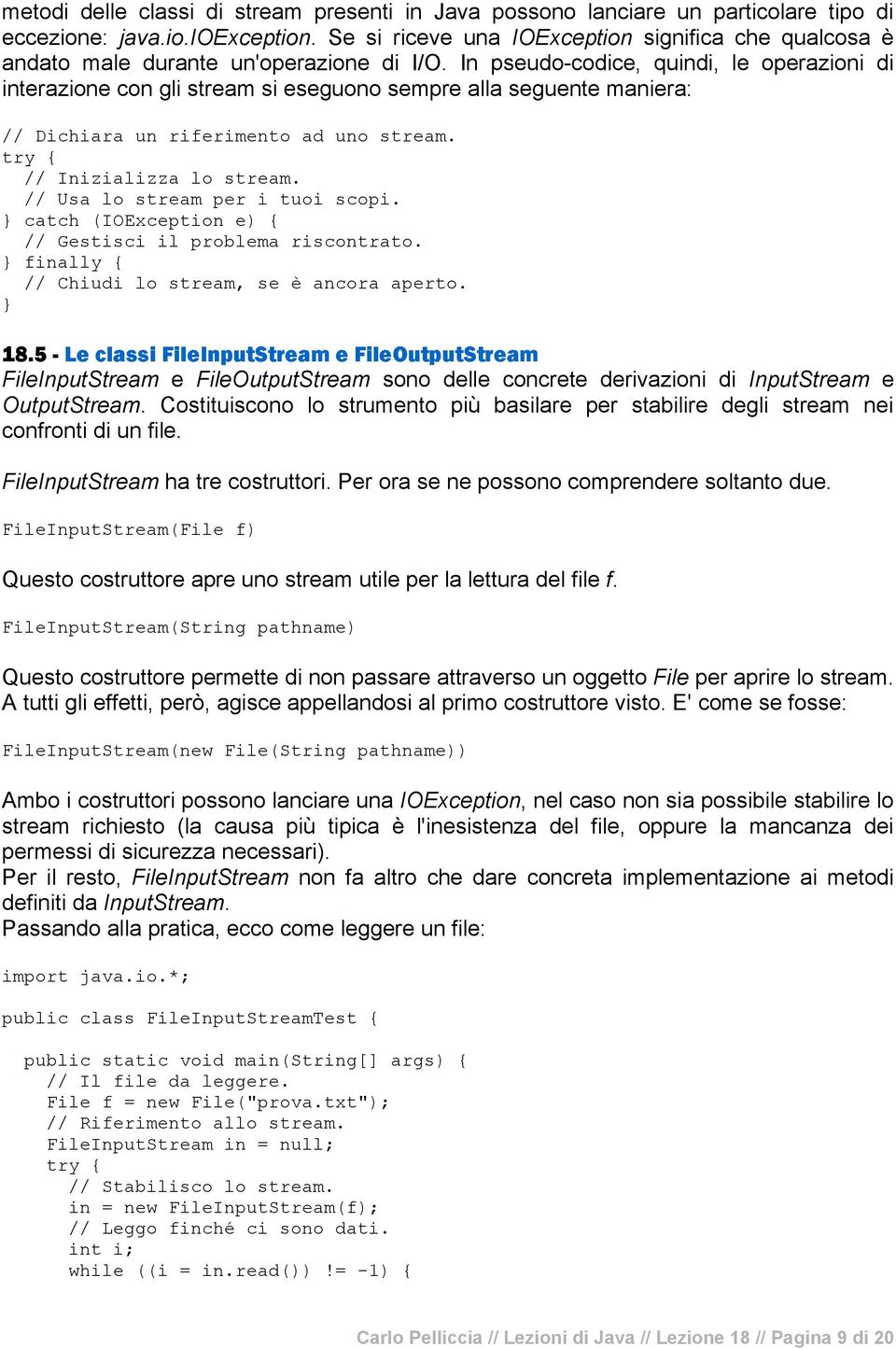 In pseudo-codice, quindi, le operazioni di interazione con gli stream si eseguono sempre alla seguente maniera: // Dichiara un riferimento ad uno stream. try { // Inizializza lo stream.