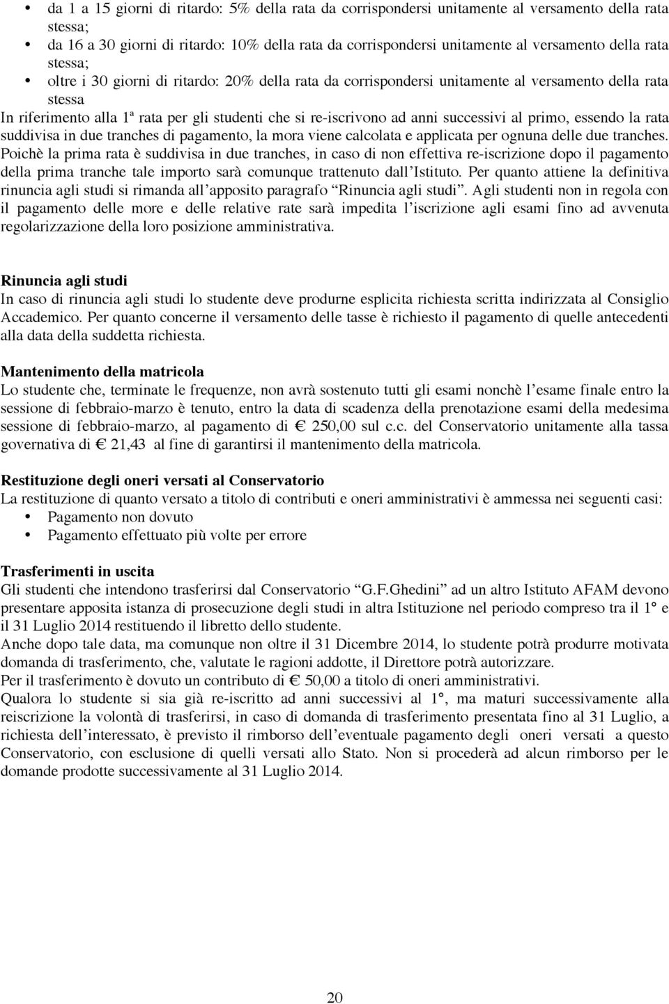 successivi al primo, essendo la rata suddivisa in due tranches di pagamento, la mora viene calcolata e applicata per ognuna delle due tranches.