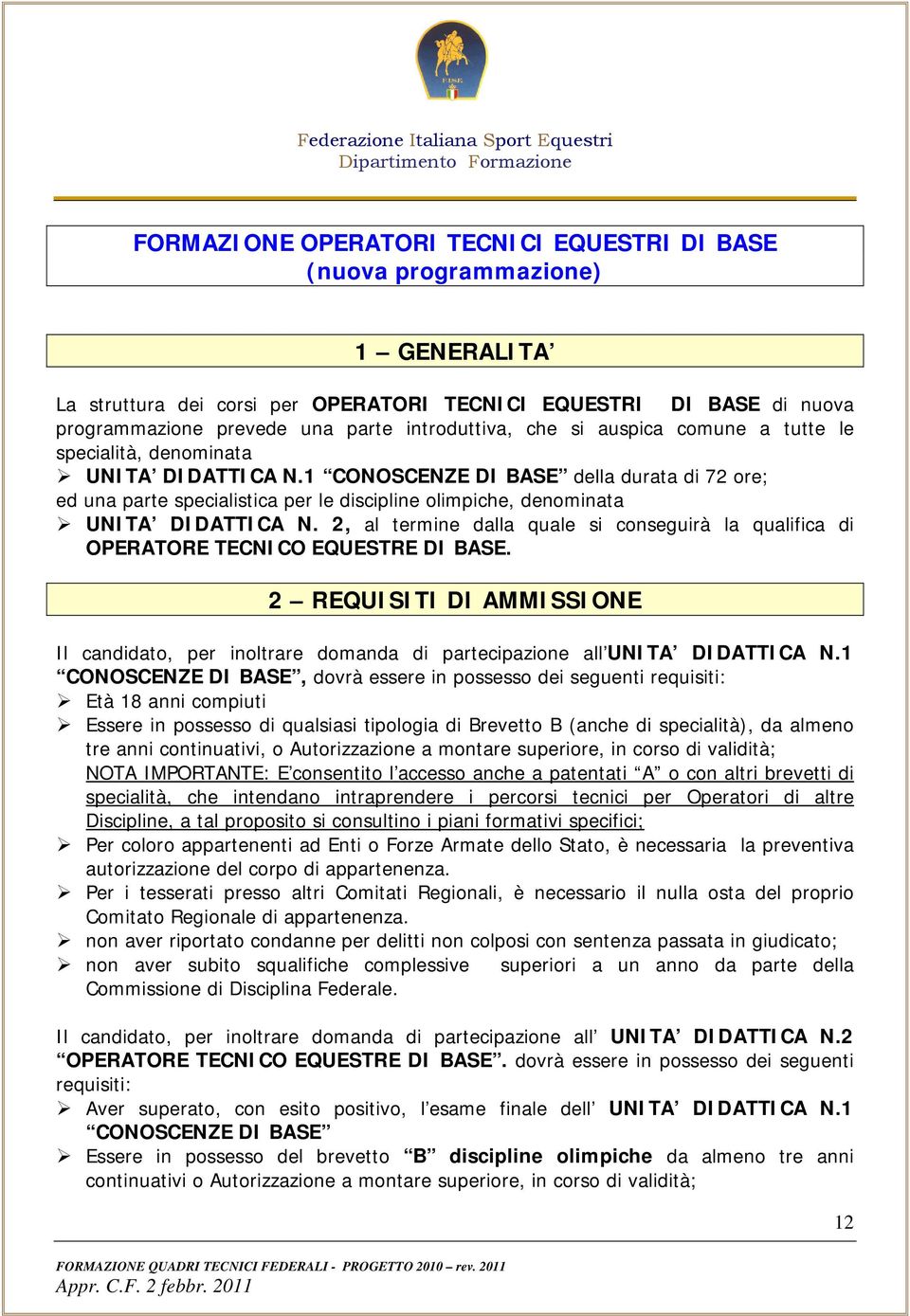 1 CONOSCENZE DI BASE della durata di 72 ore; ed una parte specialistica per le discipline olimpiche, denominata UNITA DIDATTICA N.