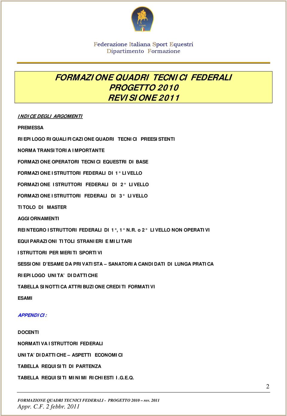 REINTEGRO ISTRUTTORI FEDERALI DI 1, 1 N.R. o 2 LIVELLO NON OPERATIVI EQUIPARAZIONI TITOLI STRANIERI E MILITARI ISTRUTTORI PER MERITI SPORTIVI SESSIONI D ESAME DA PRIVATISTA SANATORIA CANDIDATI DI