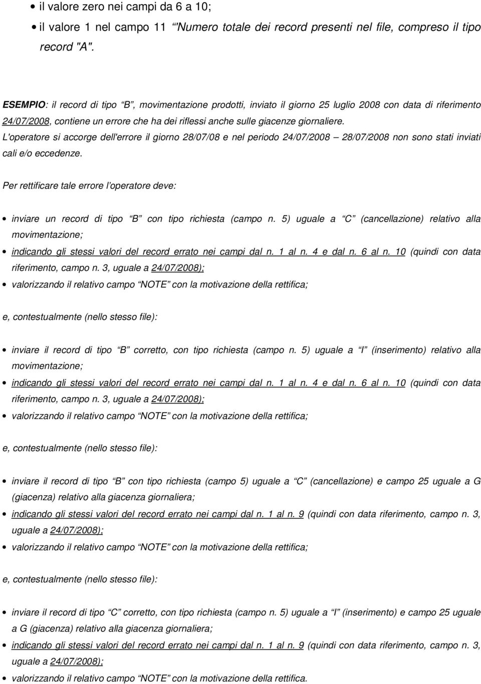 L'operatore si accorge dell'errore il giorno 28/07/08 e nel periodo 24/07/2008 28/07/2008 non sono stati inviati cali e/o eccedenze.