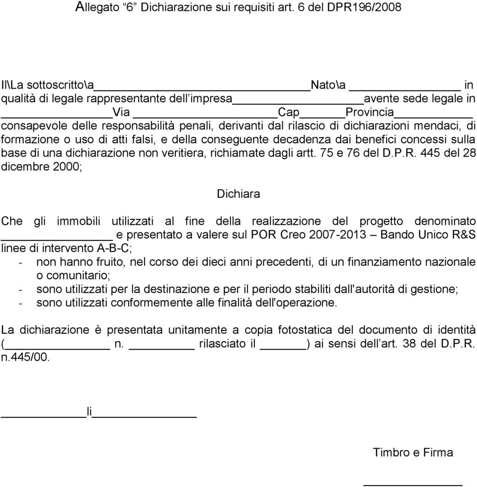 di dichiarazioni mendaci, di formazione o uso di atti falsi, e della conseguente decadenza dai benefici concessi sulla base di una dichiarazione non veritiera, richiamate dagli artt. 75 e 76 del D.P.