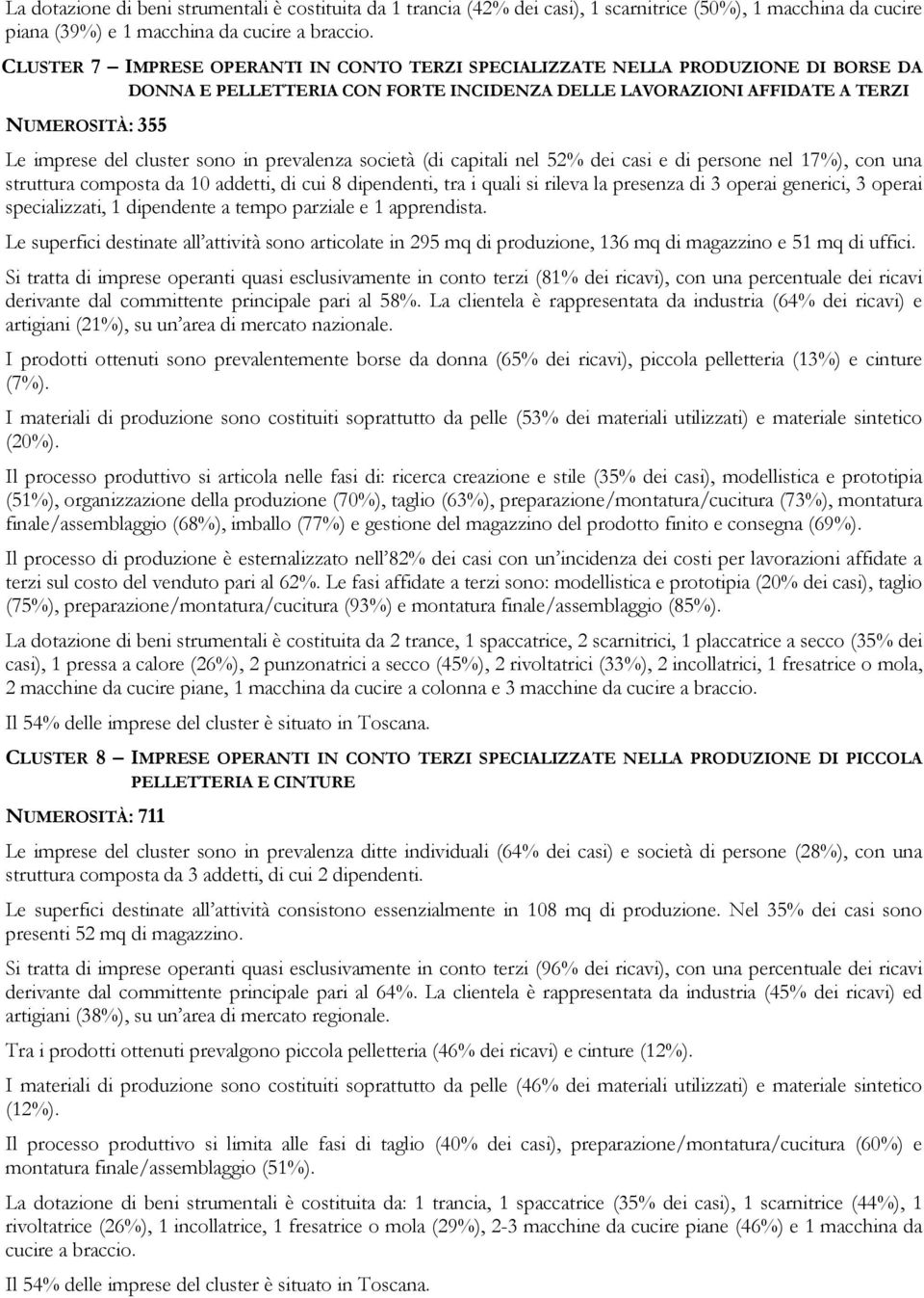 sono in prevalenza società (di capitali nel 52% dei casi e di persone nel 17%), con una struttura composta da 10 addetti, di cui 8 dipendenti, tra i quali si rileva la presenza di 3 operai generici,