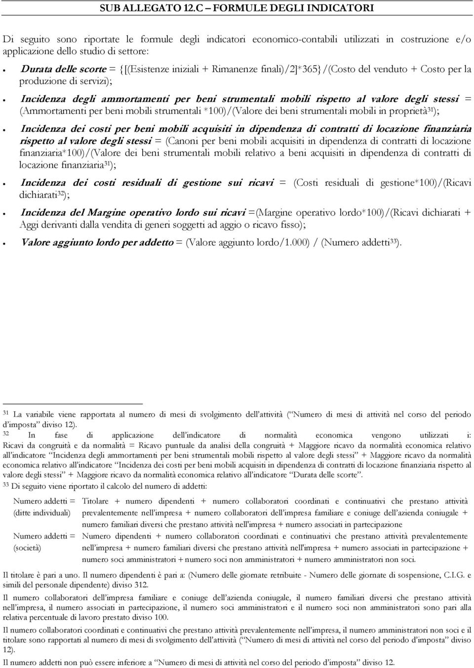 {[(Esistenze iniziali + Rimanenze finali)/2]*365}/(costo del venduto + Costo per la produzione di servizi); Incidenza degli ammortamenti per beni strumentali mobili rispetto al valore degli stessi =