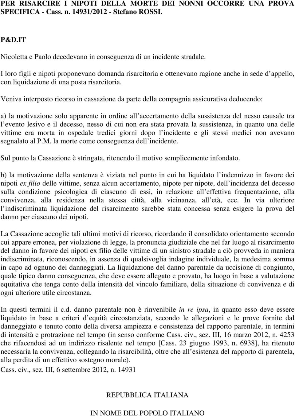 Veniva interposto ricorso in cassazione da parte della compagnia assicurativa deducendo: a) la motivazione solo apparente in ordine all accertamento della sussistenza del nesso causale tra l evento