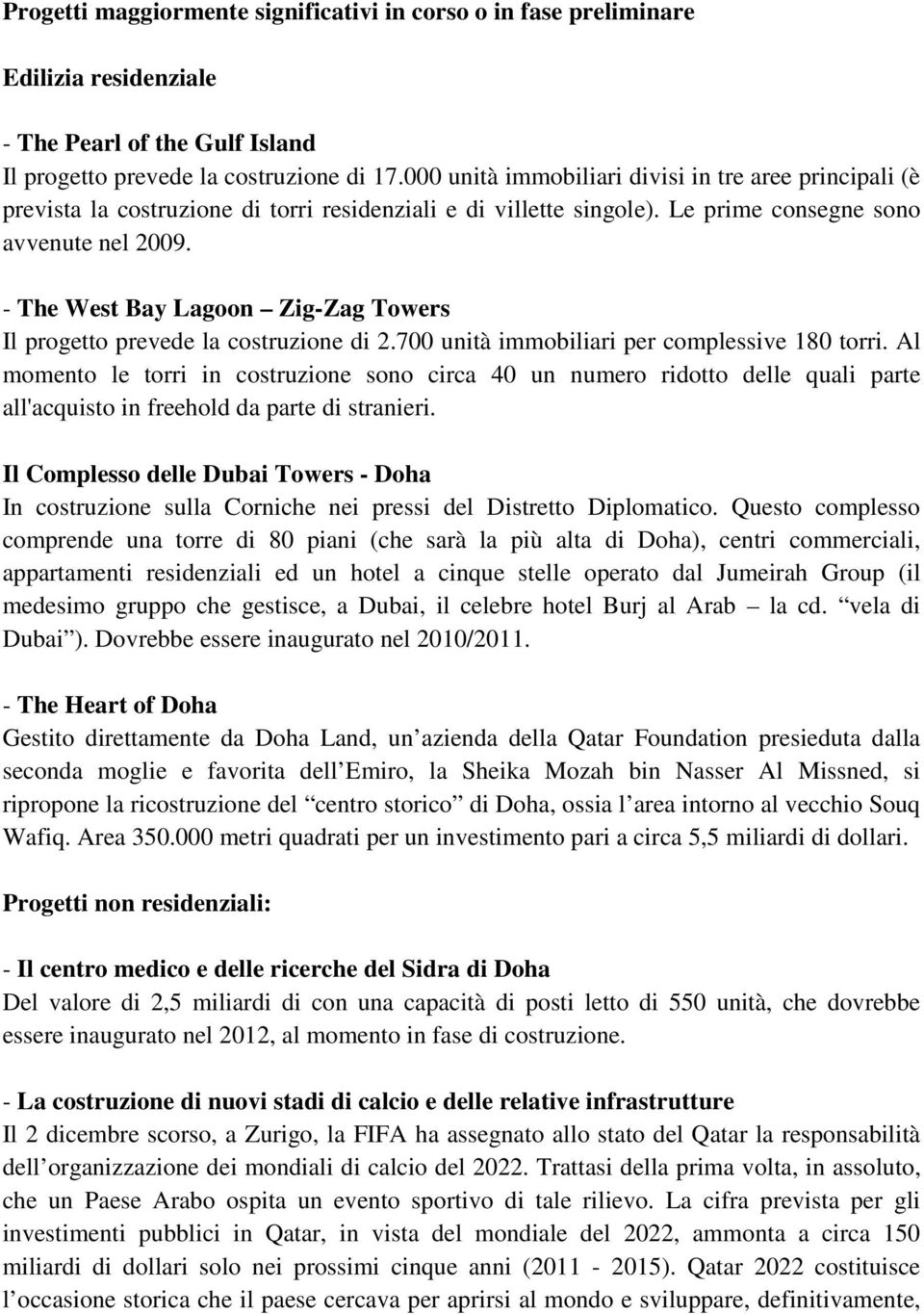 - The West Bay Lagoon Zig-Zag Towers Il progetto prevede la costruzione di 2.700 unità immobiliari per complessive 180 torri.